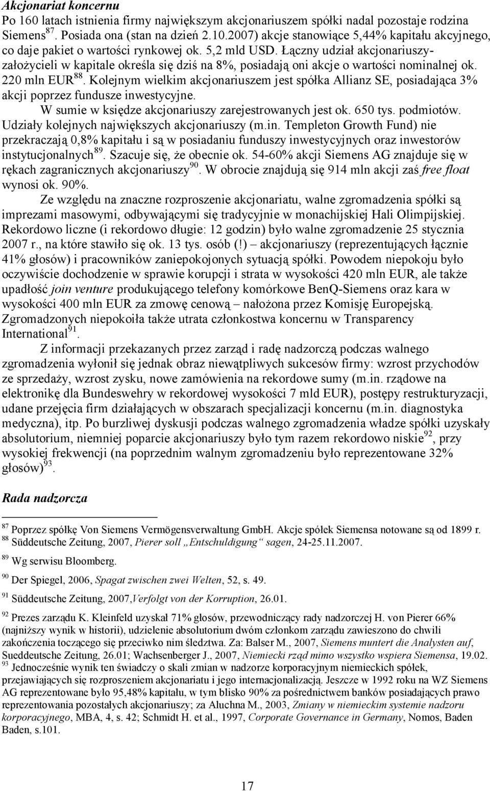 Łączny udział akcjonariuszyzałożycieli w kapitale określa się dziś na 8%, posiadają oni akcje o wartości nominalnej ok. 220 mln EUR 88.