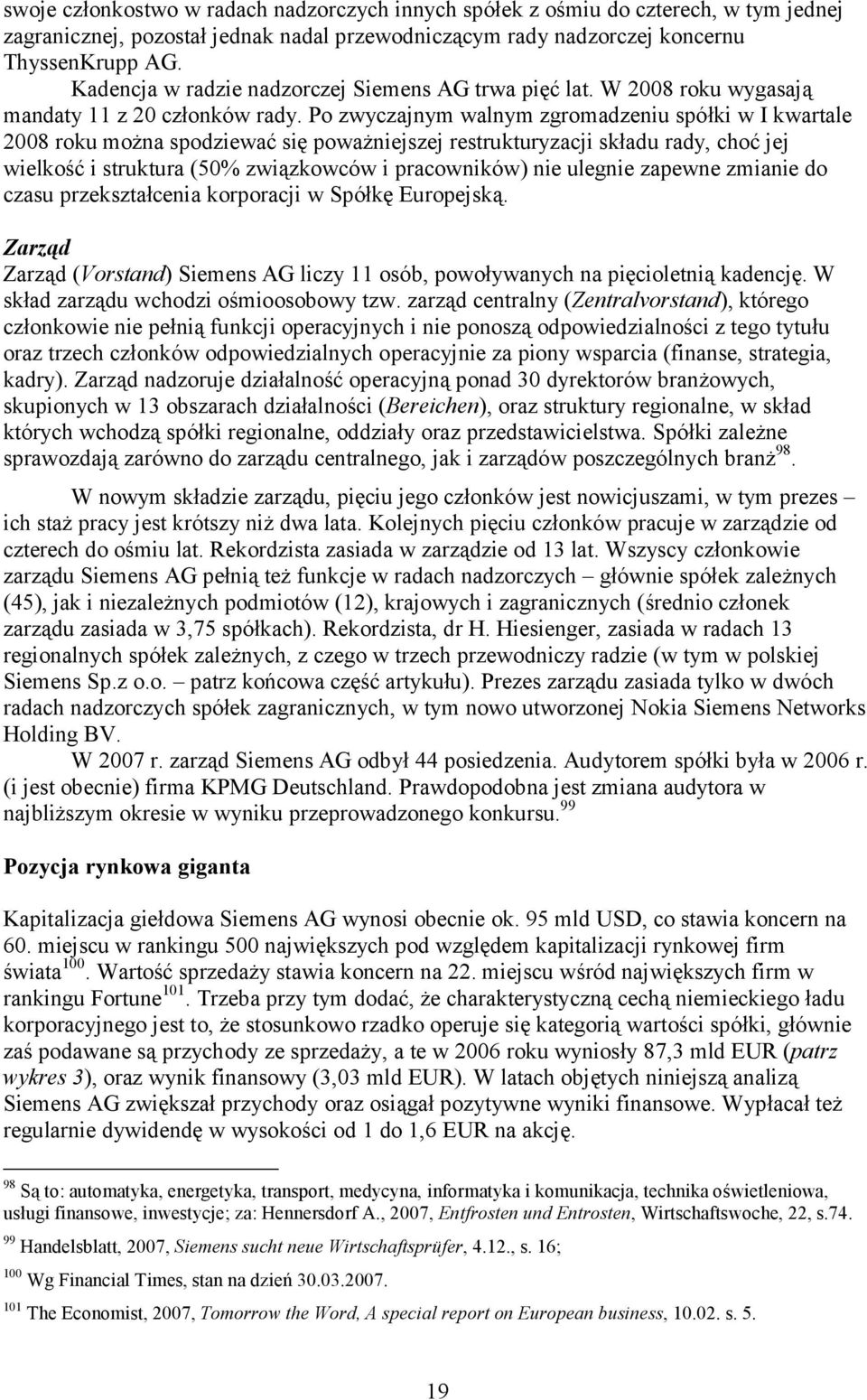 Po zwyczajnym walnym zgromadzeniu spółki w I kwartale 2008 roku można spodziewać się poważniejszej restrukturyzacji składu rady, choć jej wielkość i struktura (50% związkowców i pracowników) nie