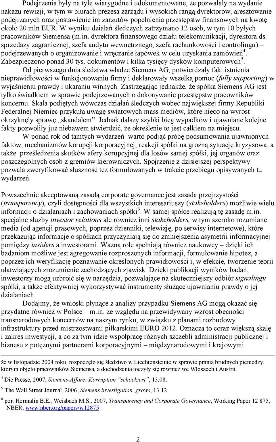 sprzedaży zagranicznej, szefa audytu wewnętrznego, szefa rachunkowości i controlingu) podejrzewanych o organizowanie i wręczanie łapówek w celu uzyskania zamówień 4. Zabezpieczono ponad 30 tys.