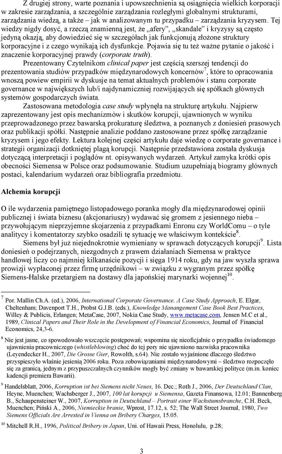 Tej wiedzy nigdy dosyć, a rzeczą znamienną jest, że afery, skandale i kryzysy są często jedyną okazją, aby dowiedzieć się w szczegółach jak funkcjonują złożone struktury korporacyjne i z czego