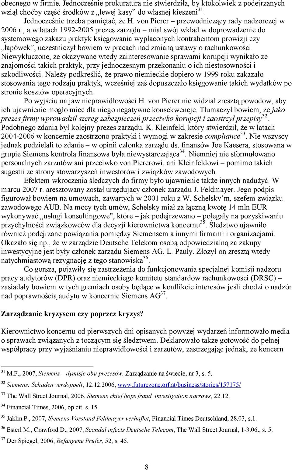 , a w latach 1992-2005 prezes zarządu miał swój wkład w doprowadzenie do systemowego zakazu praktyk księgowania wypłaconych kontrahentom prowizji czy łapówek, uczestniczył bowiem w pracach nad zmianą