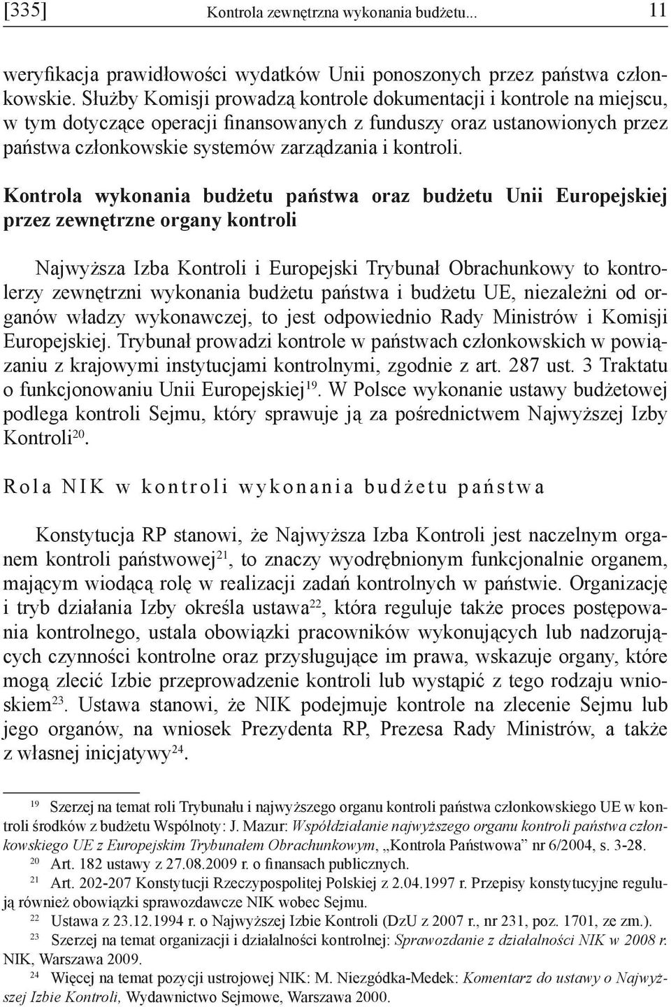 Kontrola wykonania budżetu państwa oraz budżetu Unii Europejskiej przez zewnętrzne organy kontroli Najwyższa Izba Kontroli i Europejski Trybunał Obrachunkowy to kontrolerzy zewnętrzni wykonania