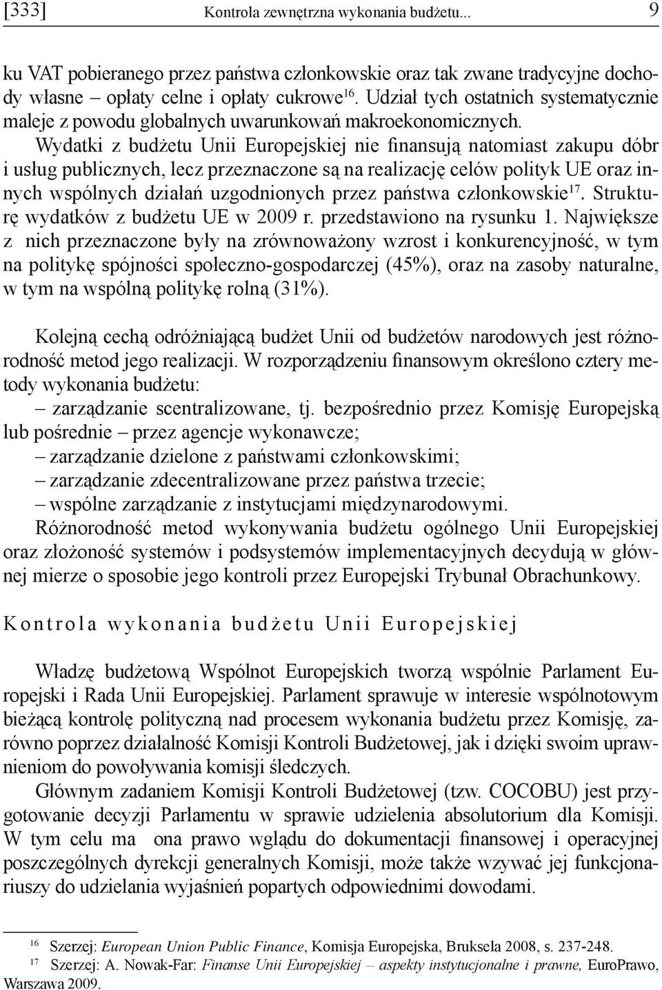 Wydatki z budżetu Unii Europejskiej nie finansują natomiast zakupu dóbr i usług publicznych, lecz przeznaczone są na realizację celów polityk UE oraz innych wspólnych działań uzgodnionych przez