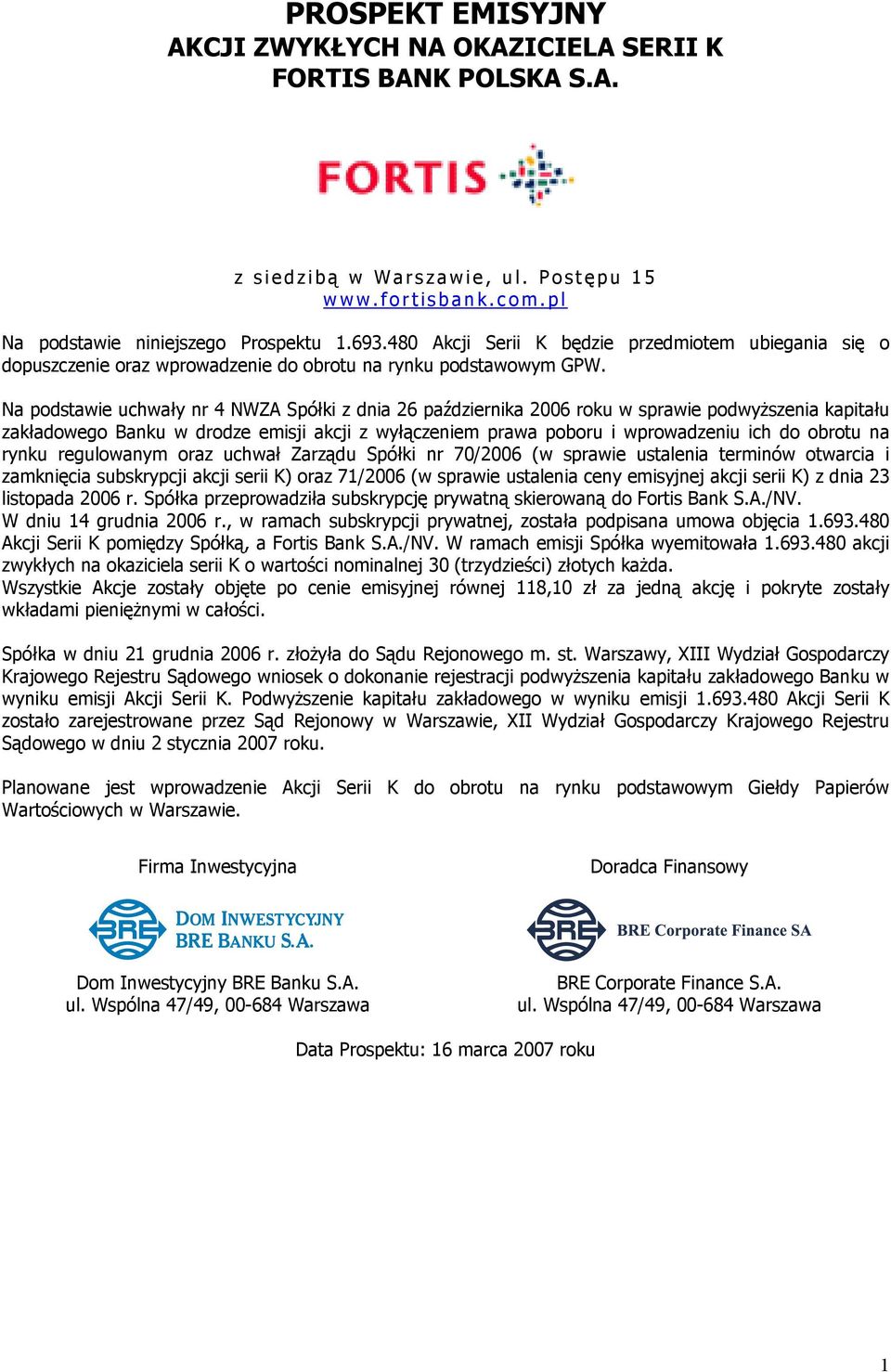 Na podstawie uchwały nr 4 NWZA Spółki z dnia 26 października 2006 roku w sprawie podwyższenia kapitału zakładowego Banku w drodze emisji akcji z wyłączeniem prawa poboru i wprowadzeniu ich do obrotu