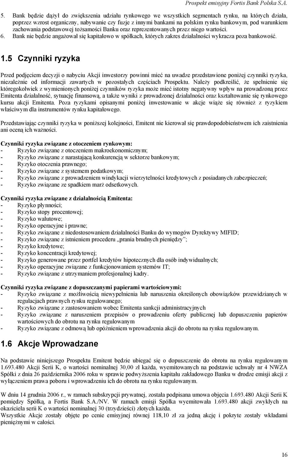 Bank nie będzie angażował się kapitałowo w spółkach, których zakres działalności wykracza poza bankowość. 1.