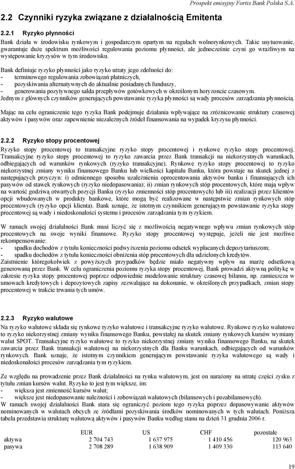 Bank definiuje ryzyko płynności jako ryzyko utraty jego zdolności do: - terminowego regulowania zobowiązań płatniczych, - pozyskiwania alternatywnych do aktualnie posiadanych funduszy, - generowania