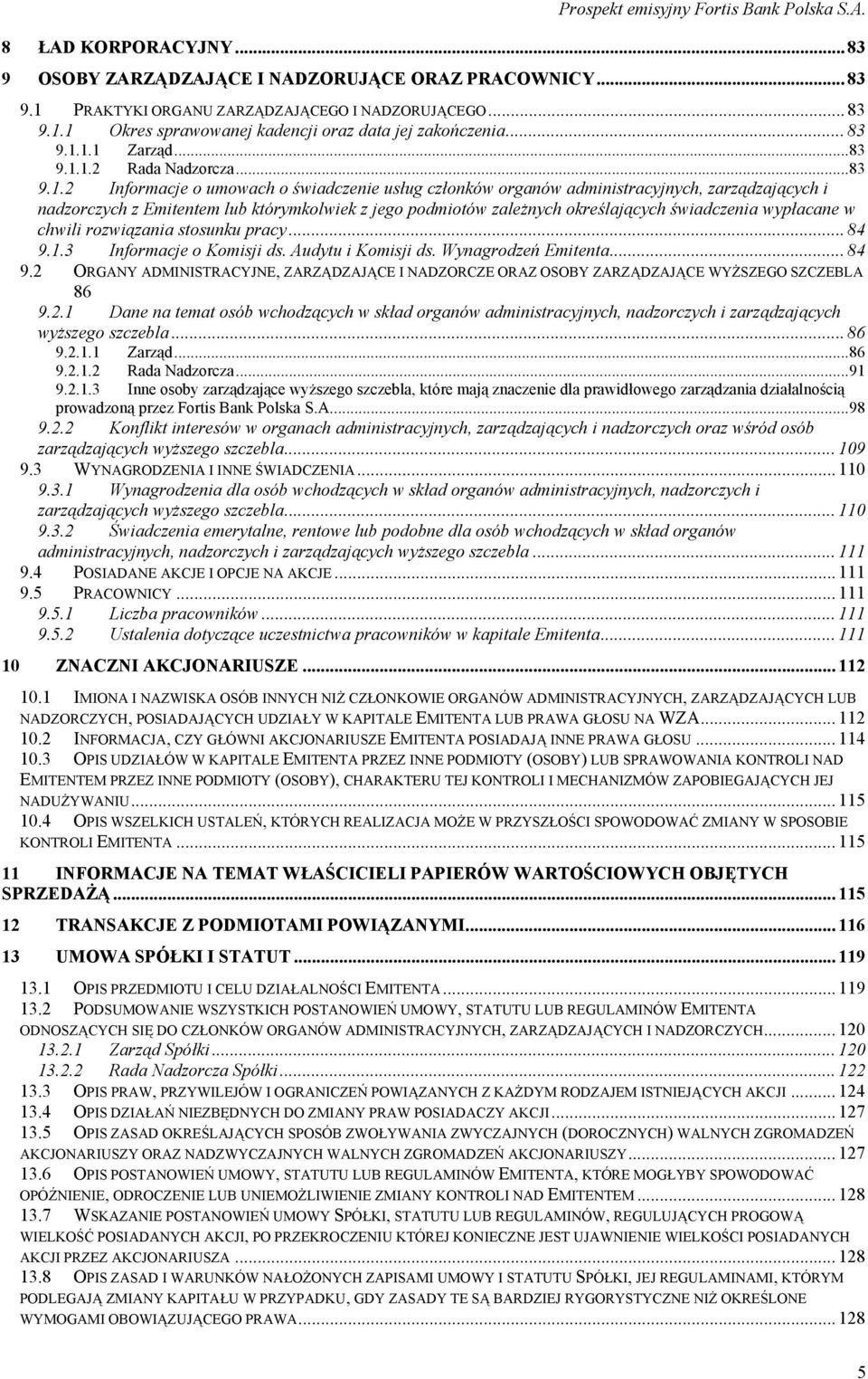 1.1 Zarząd...83 9.1.1.2 Rada Nadzorcza...83 9.1.2 Informacje o umowach o świadczenie usług członków organów administracyjnych, zarządzających i nadzorczych z Emitentem lub którymkolwiek z jego