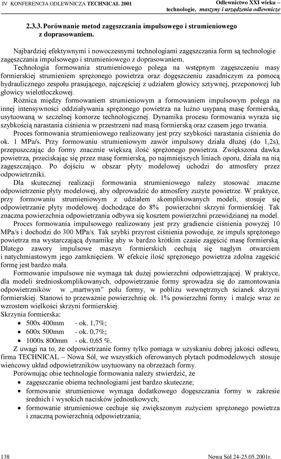 Technologia formowania strumieniowego polega na wstępnym zagęszczeniu masy formierskiej strumieniem sprężonego powietrza oraz dogęszczeniu zasadniczym za pomocą hydraulicznego zespołu prasującego,