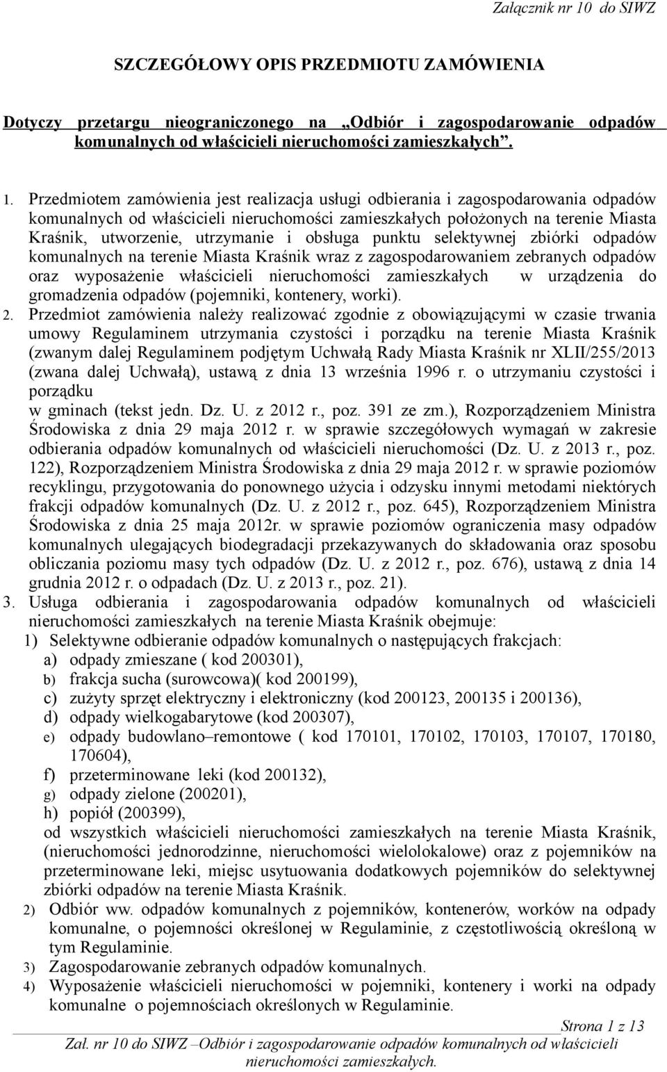 Przedmiotem zamówienia jest realizacja usługi odbierania i zagospodarowania odpadów komunalnych od właścicieli nieruchomości zamieszkałych położonych na terenie Miasta Kraśnik, utworzenie, utrzymanie