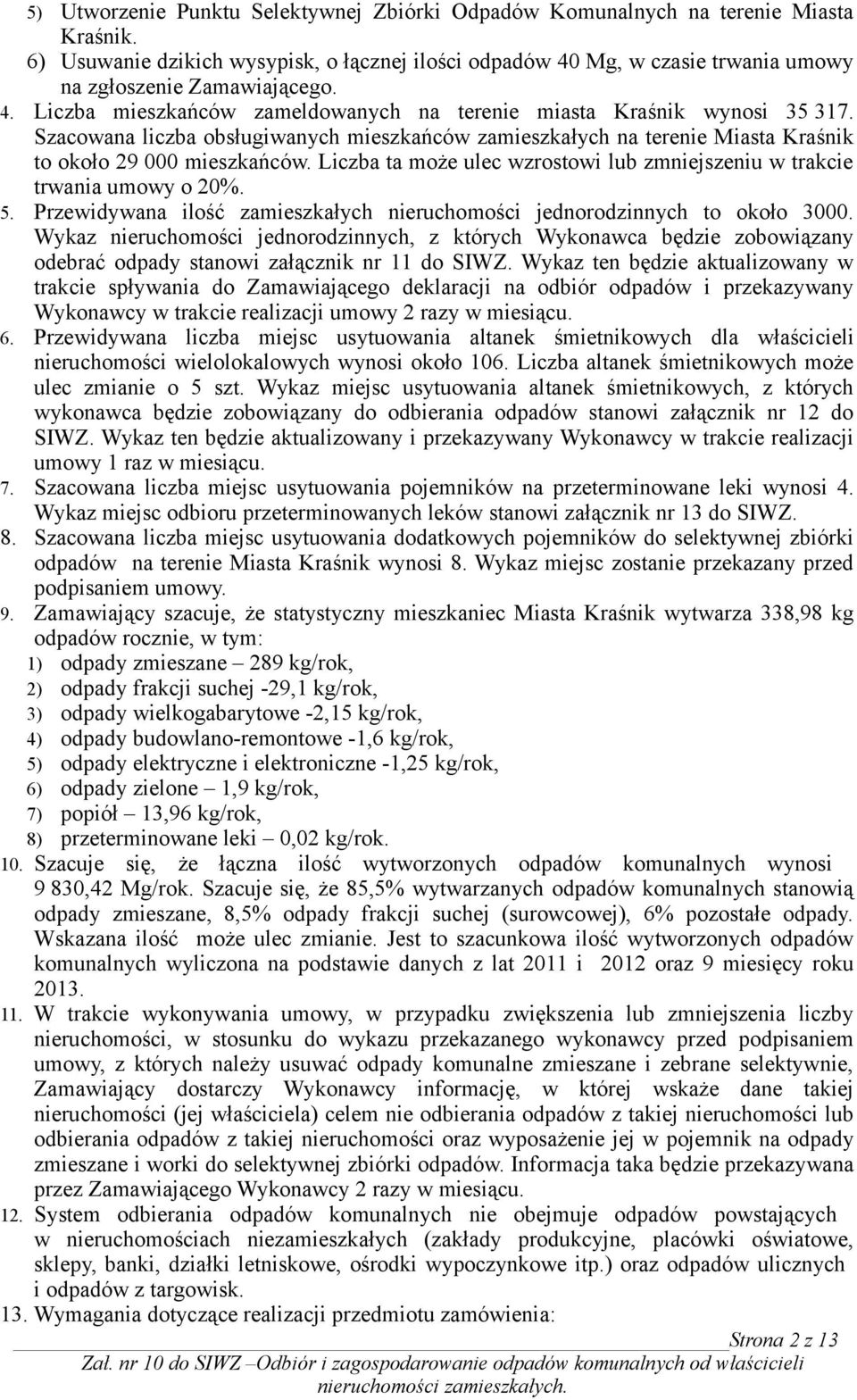 Szacowana liczba obsługiwanych mieszkańców zamieszkałych na terenie Miasta Kraśnik to około 29 000 mieszkańców. Liczba ta może ulec wzrostowi lub zmniejszeniu w trakcie trwania umowy o 20%. 5.