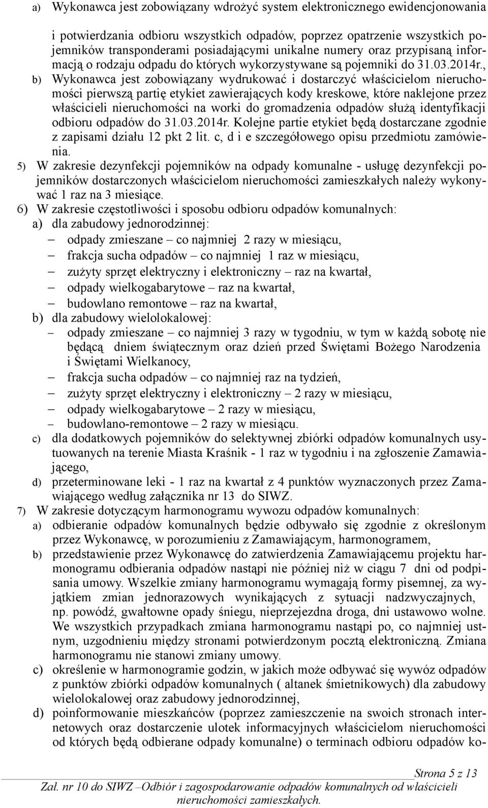 , b) Wykonawca jest zobowiązany wydrukować i dostarczyć właścicielom nieruchomości pierwszą partię etykiet zawierających kody kreskowe, które naklejone przez właścicieli nieruchomości na worki do