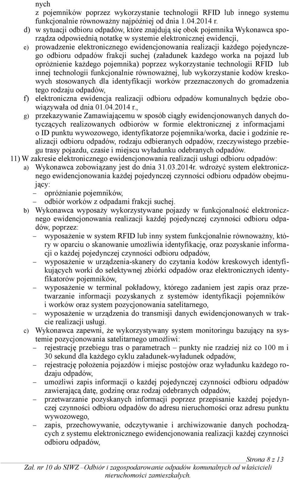 realizacji każdego pojedynczego odbioru odpadów frakcji suchej (załadunek każdego worka na pojazd lub opróżnienie każdego pojemnika) poprzez wykorzystanie technologii RFID lub innej technologii