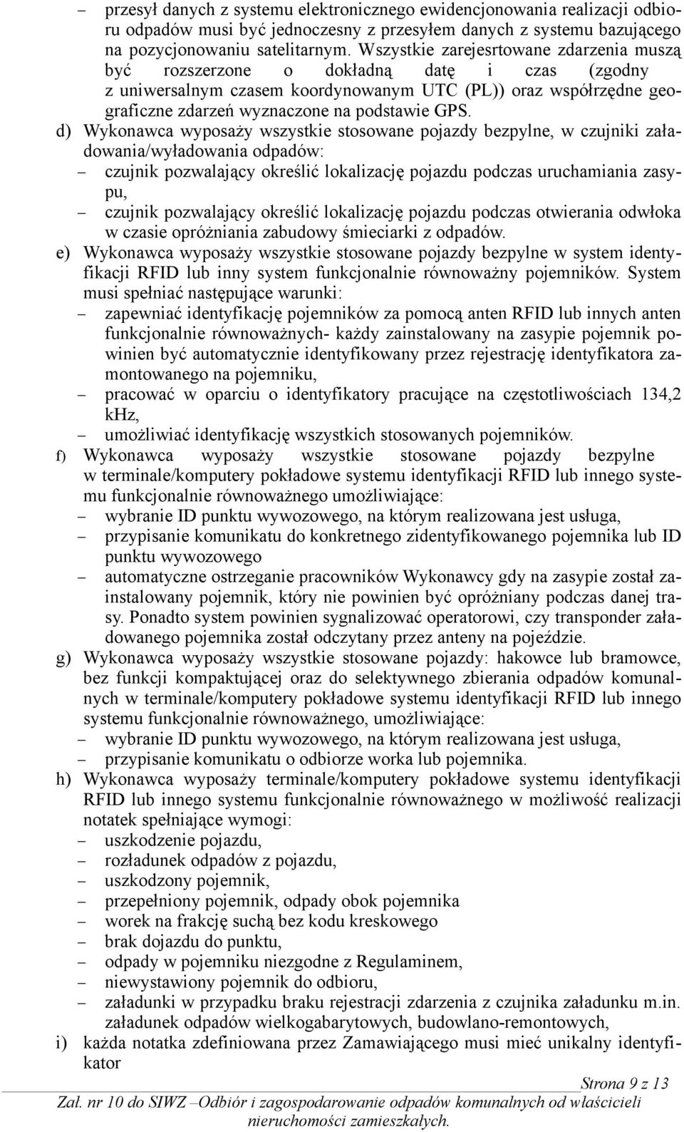 d) Wykonawca wyposaży wszystkie stosowane pojazdy bezpylne, w czujniki załadowania/wyładowania odpadów: czujnik pozwalający określić lokalizację pojazdu podczas uruchamiania zasypu, czujnik