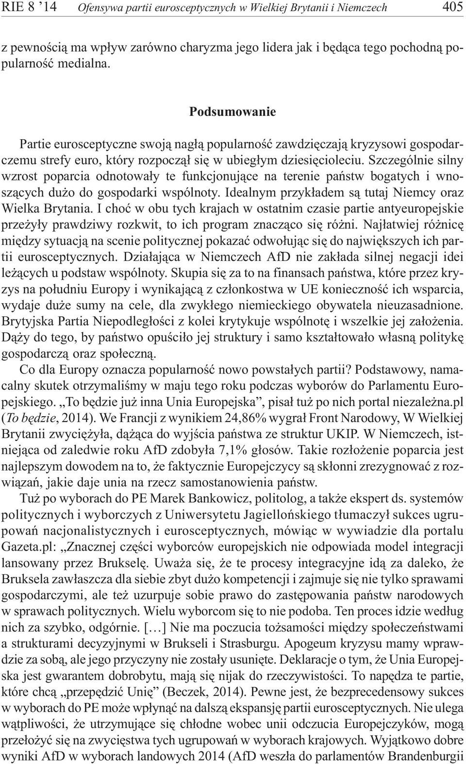 Szczególnie silny wzrost poparcia odnotowa³y te funkcjonuj¹ce na terenie pañstw bogatych i wnosz¹cych du o do gospodarki wspólnoty. Idealnym przyk³adem s¹ tutaj Niemcy oraz Wielka Brytania.