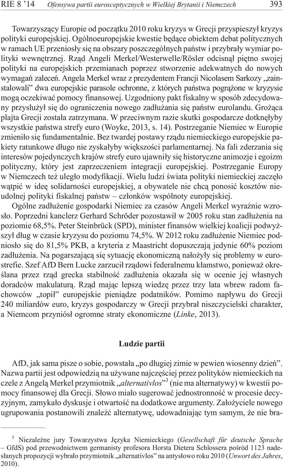 Rz¹d Angeli Merkel/Westerwelle/Rösler odcisn¹³ piêtno swojej polityki na europejskich przemianach poprzez stworzenie adekwatnych do nowych wymagañ zaleceñ.