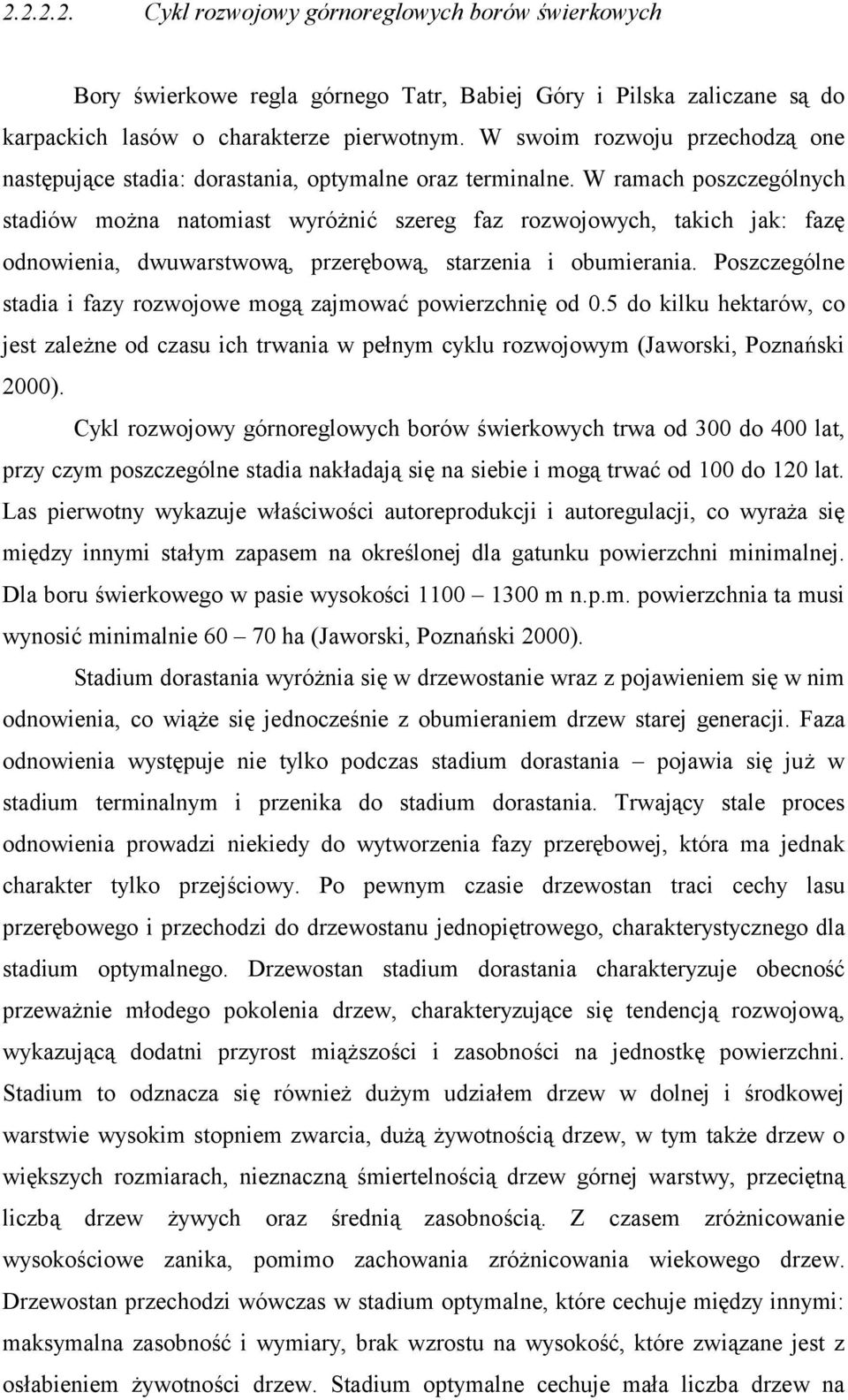 W ramach poszczególnych stadiów można natomiast wyróżnić szereg faz rozwojowych, takich jak: fazę odnowienia, dwuwarstwową, przerębową, starzenia i obumierania.