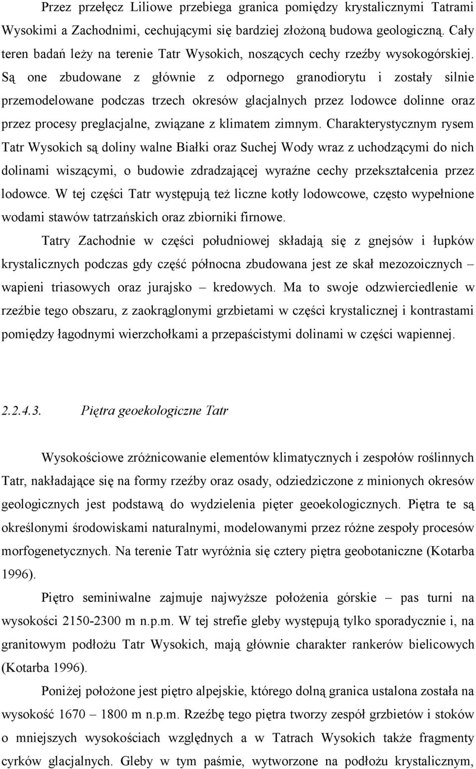 Są one zbudowane z głównie z odpornego granodiorytu i zostały silnie przemodelowane podczas trzech okresów glacjalnych przez lodowce dolinne oraz przez procesy preglacjalne, związane z klimatem