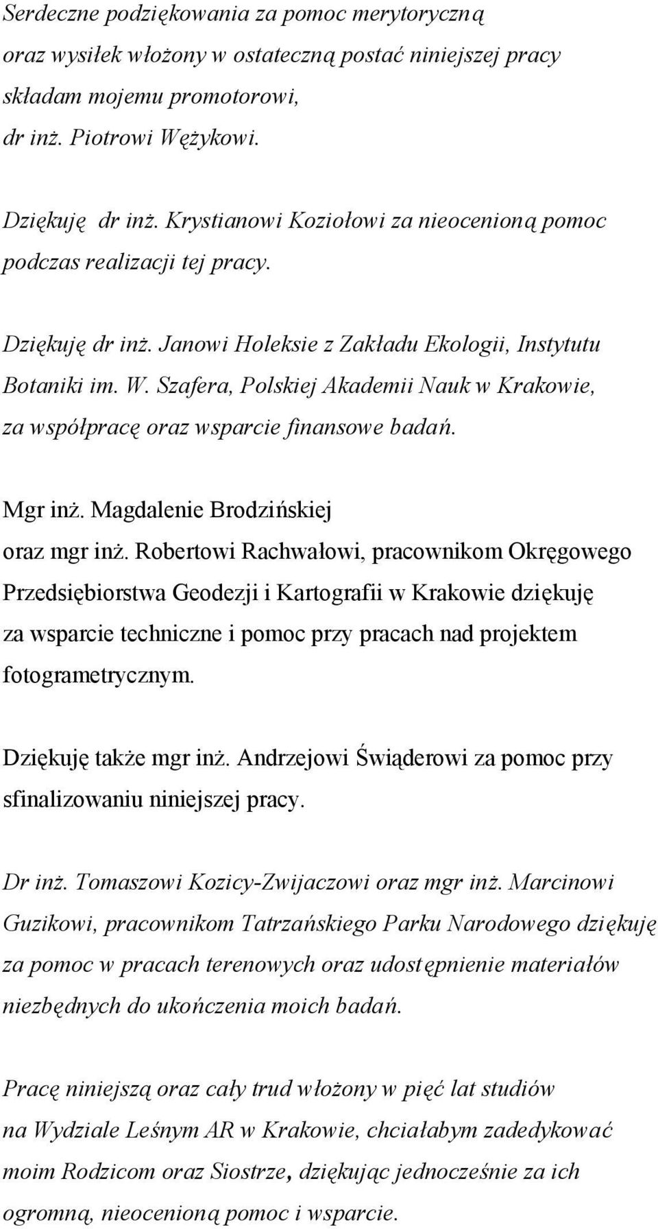 Szafera, Polskiej Akademii Nauk w Krakowie, za współpracę oraz wsparcie finansowe badań. Mgr inż. Magdalenie Brodzińskiej oraz mgr inż.