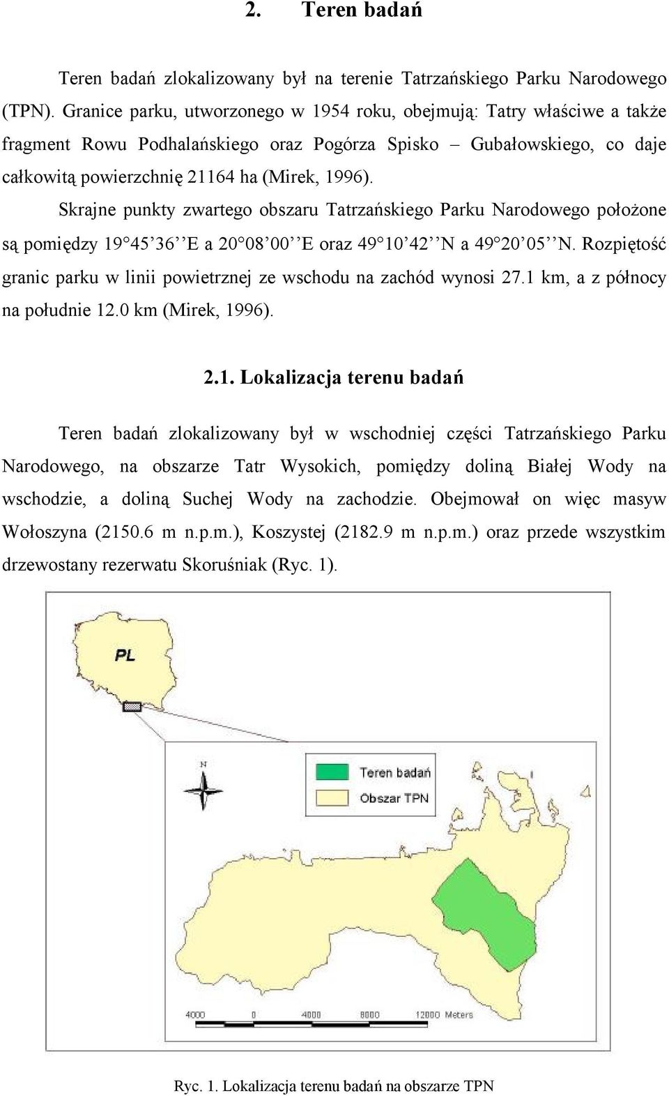 Skrajne punkty zwartego obszaru Tatrzańskiego Parku Narodowego położone są pomiędzy 19 45 36 E a 20 08 00 E oraz 49 10 42 N a 49 20 05 N.