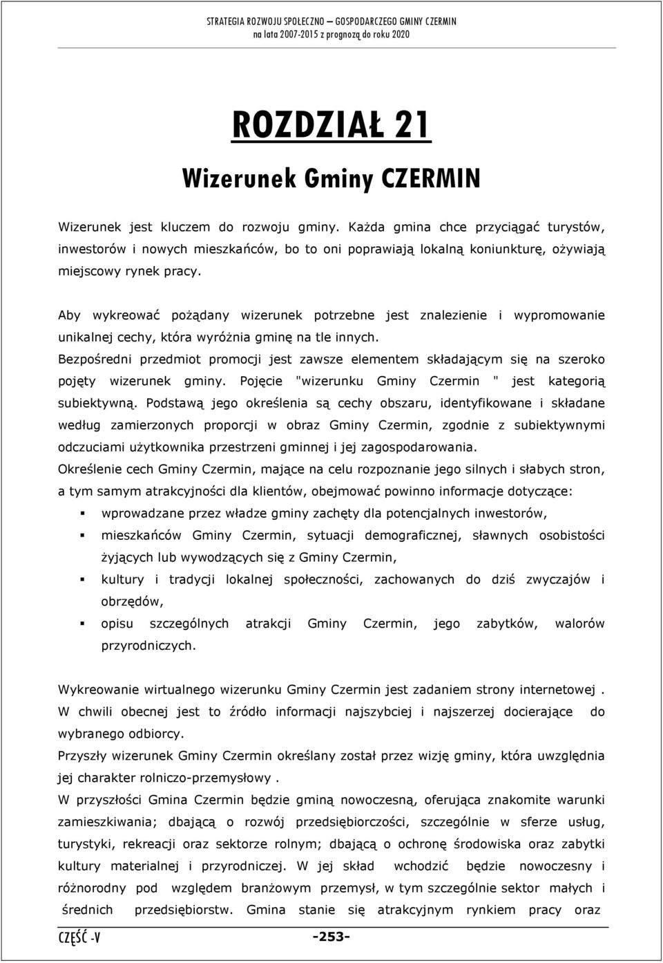 Aby wykreować poŝądany wizerunek potrzebne jest znalezienie i wypromowanie unikalnej cechy, która wyróŝnia gminę na tle innych.