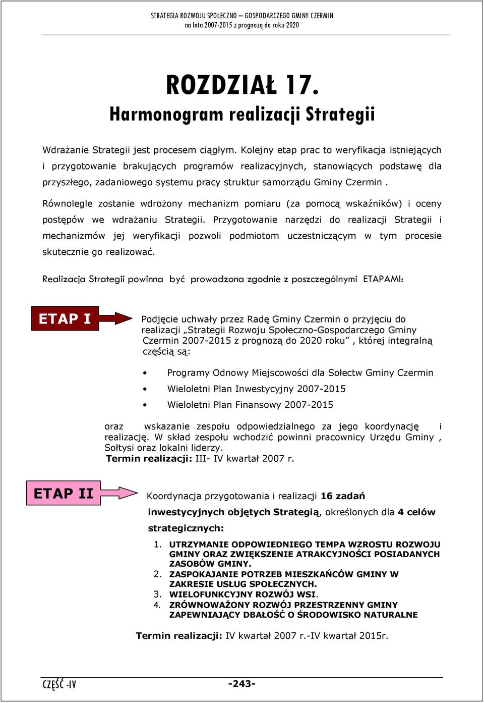 Równolegle zostanie wdroŝony mechanizm pomiaru (za pomocą wskaźników) i oceny postępów we wdraŝaniu Strategii.