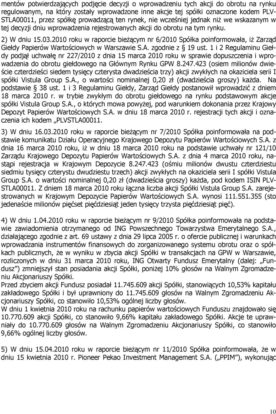 2010 roku w raporcie bieżącym nr 6/2010 Spółka poinformowała, iż Zarząd Giełdy Papierów Wartościowych w Warszawie S.A. zgodnie z 19 ust.