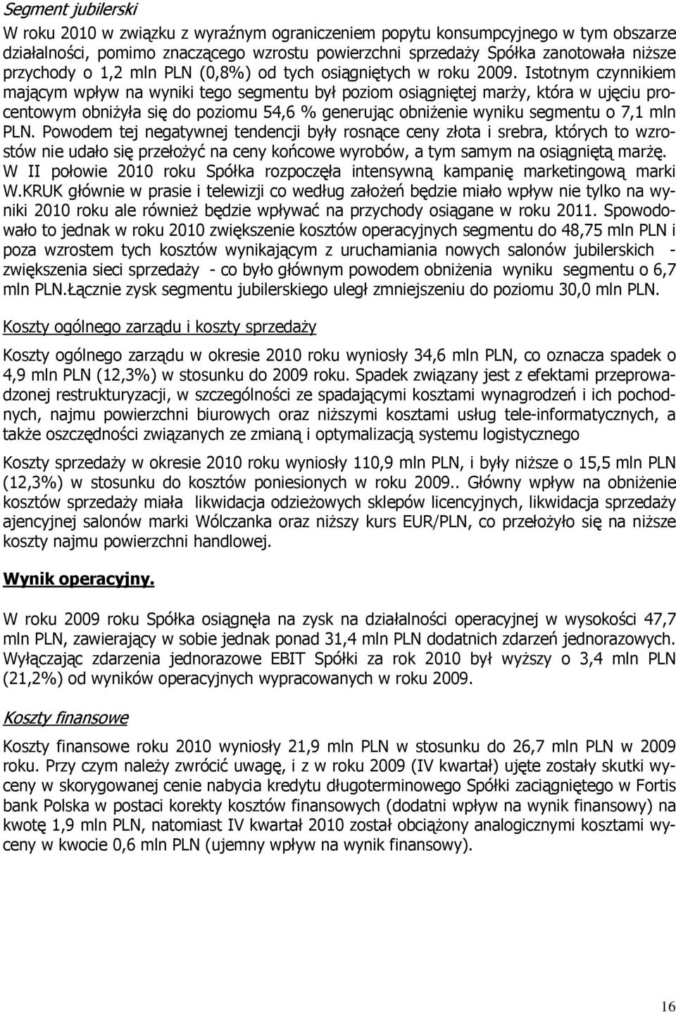 Istotnym czynnikiem mającym wpływ na wyniki tego segmentu był poziom osiągniętej marży, która w ujęciu procentowym obniżyła się do poziomu 54,6 % generując obniżenie wyniku segmentu o 7,1 mln PLN.