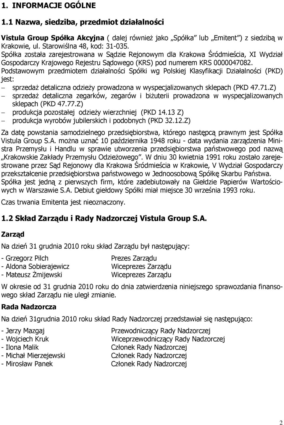 Podstawowym przedmiotem działalności Spółki wg Polskiej Klasyfikacji Działalności (PKD) jest: sprzedaż detaliczna odzieży prowadzona w wyspecjalizowanych sklepach (PKD 47.71.