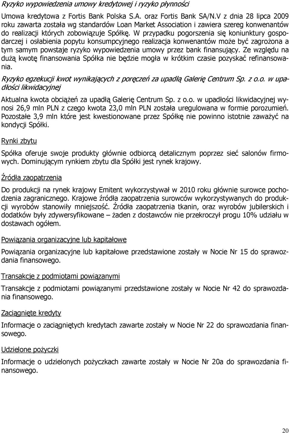 W przypadku pogorszenia się koniunktury gospodarczej i osłabienia popytu konsumpcyjnego realizacja konwenantów może być zagrożona a tym samym powstaje ryzyko wypowiedzenia umowy przez bank