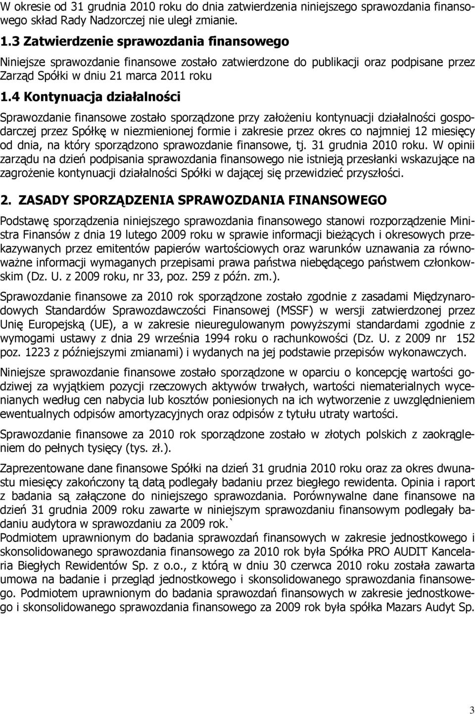 4 Kontynuacja działalności Sprawozdanie finansowe zostało sporządzone przy założeniu kontynuacji działalności gospodarczej przez Spółkę w niezmienionej formie i zakresie przez okres co najmniej 12