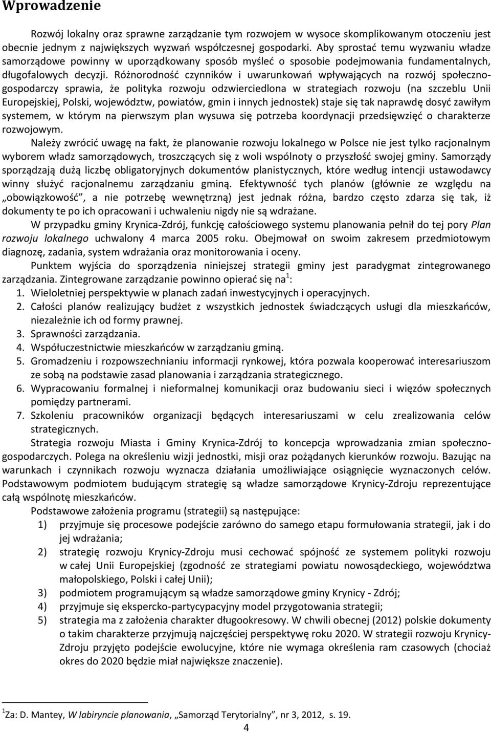 Różnorodność czynników i uwarunkowań wpływających na rozwój społecznogospodarczy sprawia, że polityka rozwoju odzwierciedlona w strategiach rozwoju (na szczeblu Unii Europejskiej, Polski, województw,