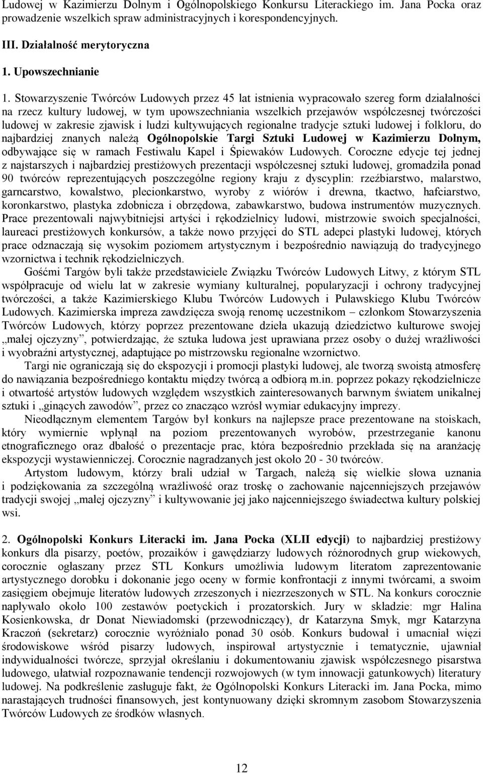 Stowarzyszenie Twórców Ludowych przez 45 lat istnienia wypracowało szereg form działalności na rzecz kultury ludowej, w tym upowszechniania wszelkich przejawów współczesnej twórczości ludowej w