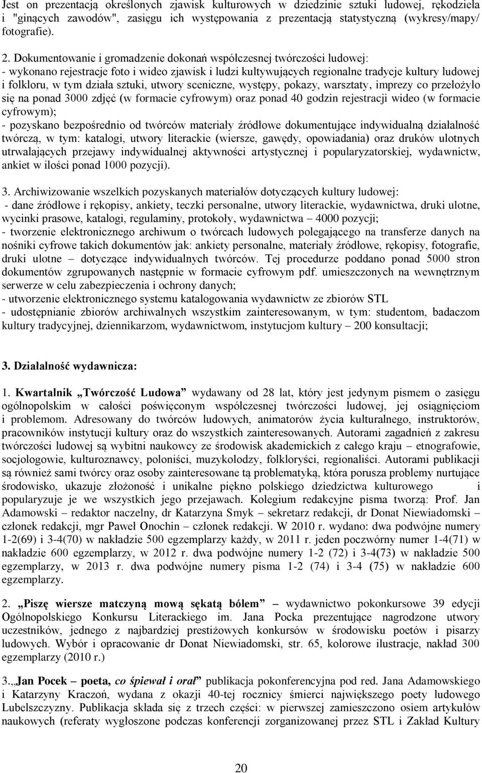 sztuki, utwory sceniczne, występy, pokazy, warsztaty, imprezy co przełożyło się na ponad 3000 zdjęć (w formacie cyfrowym) oraz ponad 40 godzin rejestracji wideo (w formacie cyfrowym); - pozyskano