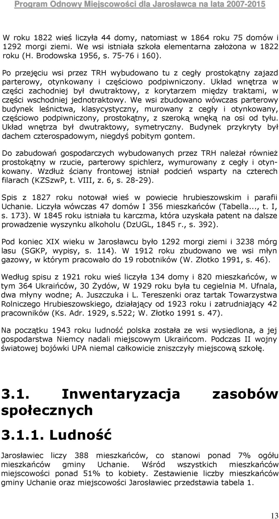 Układ wnętrza w części zachodniej był dwutraktowy, z korytarzem między traktami, w części wschodniej jednotraktowy.