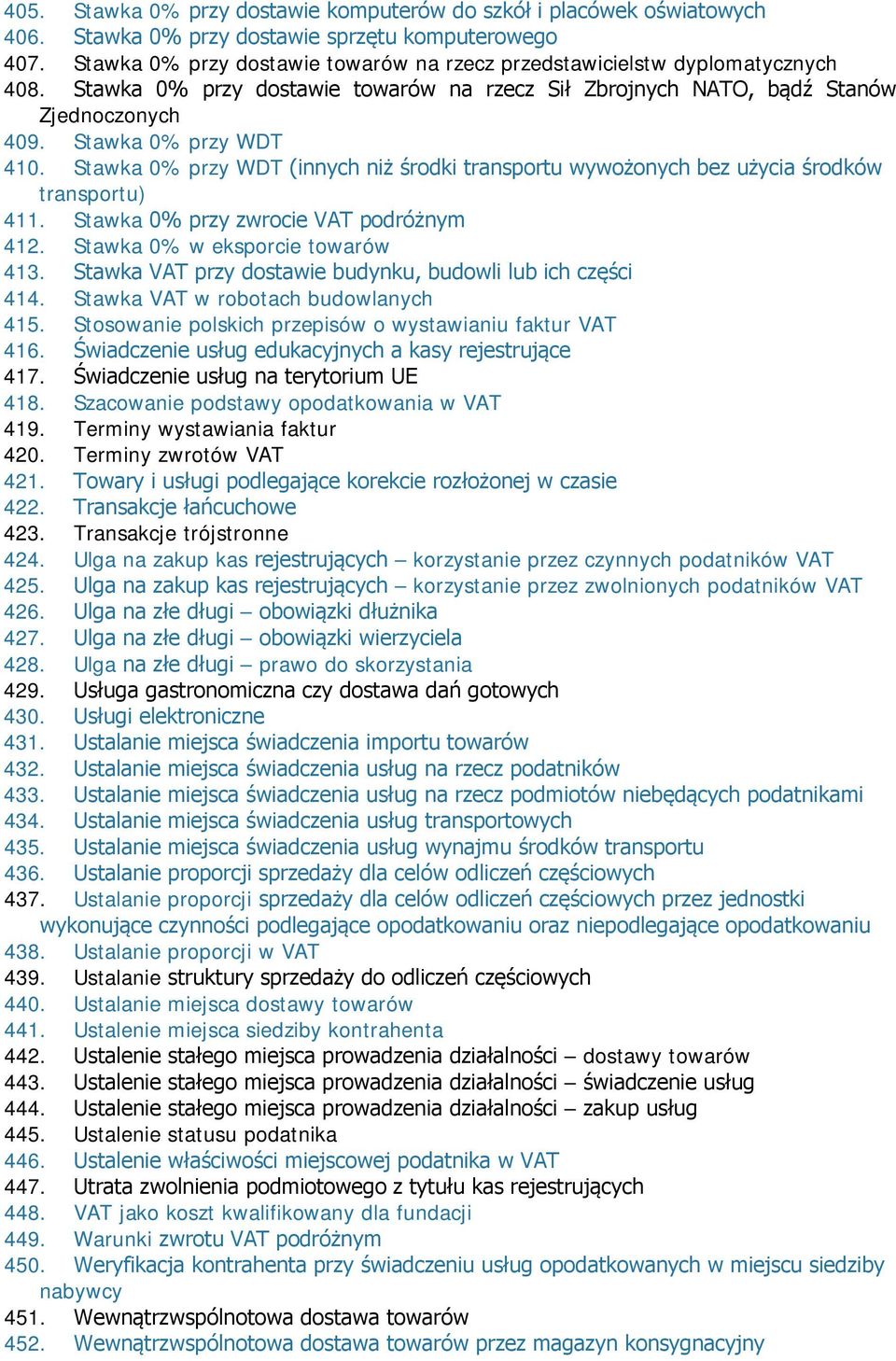 Stawka 0% przy WDT (innych niż środki transportu wywożonych bez użycia środków transportu) 411. Stawka 0% przy zwrocie VAT podróżnym 412. Stawka 0% w eksporcie towarów 413.
