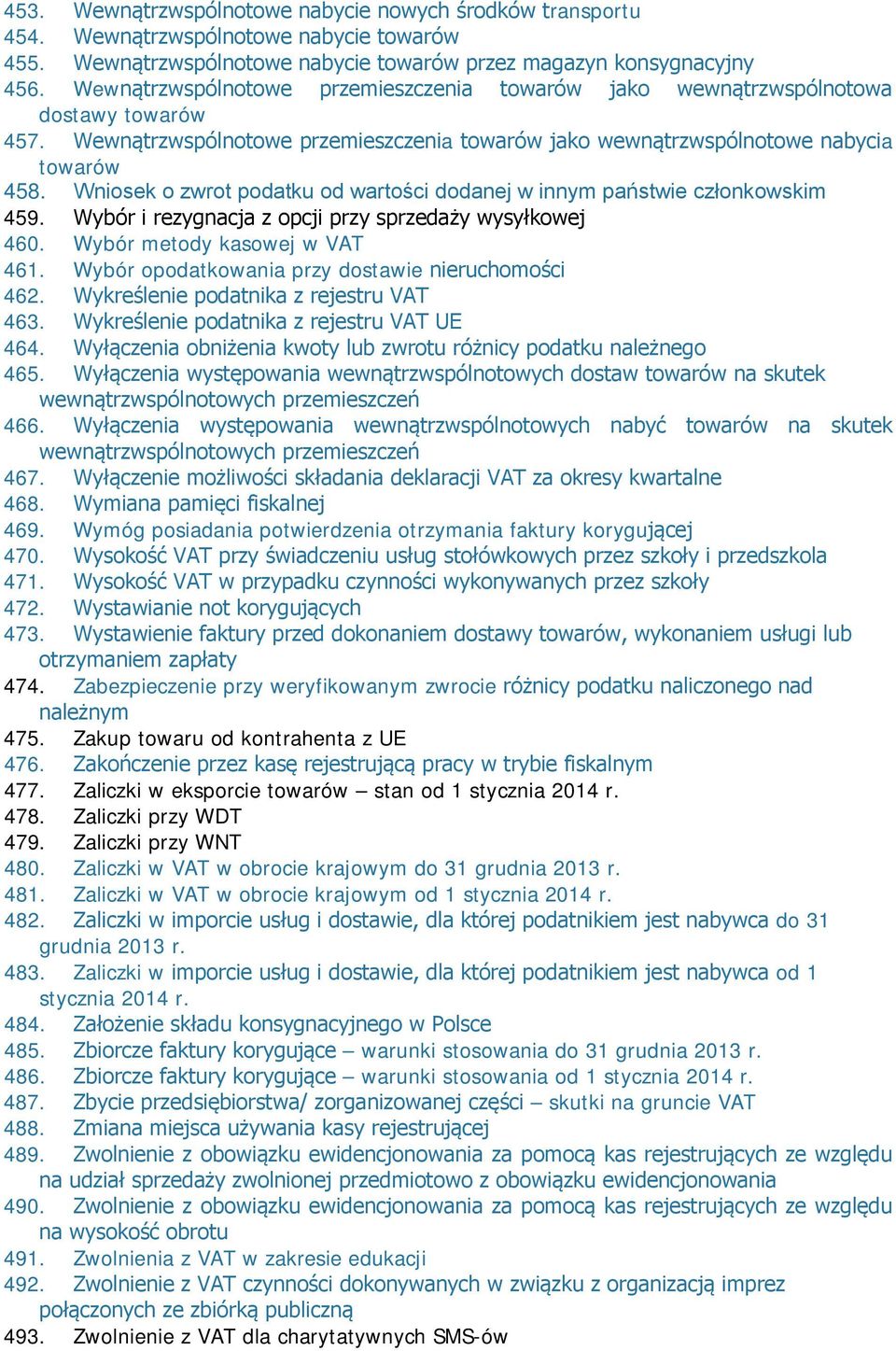 Wniosek o zwrot podatku od wartości dodanej w innym państwie członkowskim 459. Wybór i rezygnacja z opcji przy sprzedaży wysyłkowej 460. Wybór metody kasowej w VAT 461.