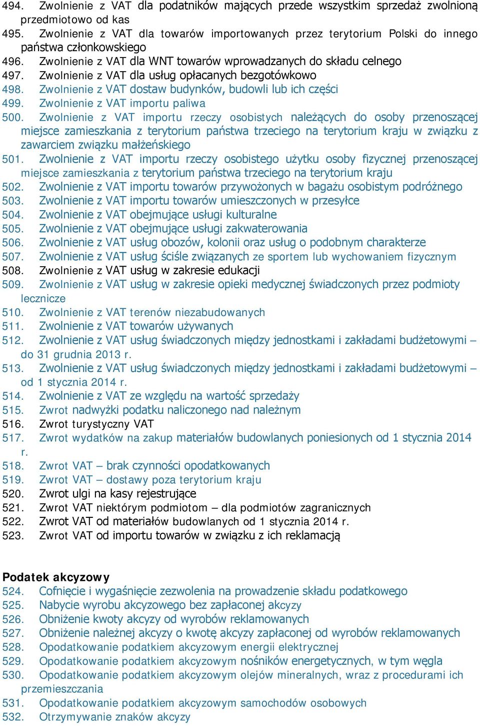 Zwolnienie z VAT dla usług opłacanych bezgotówkowo 498. Zwolnienie z VAT dostaw budynków, budowli lub ich części 499. Zwolnienie z VAT importu paliwa 500.