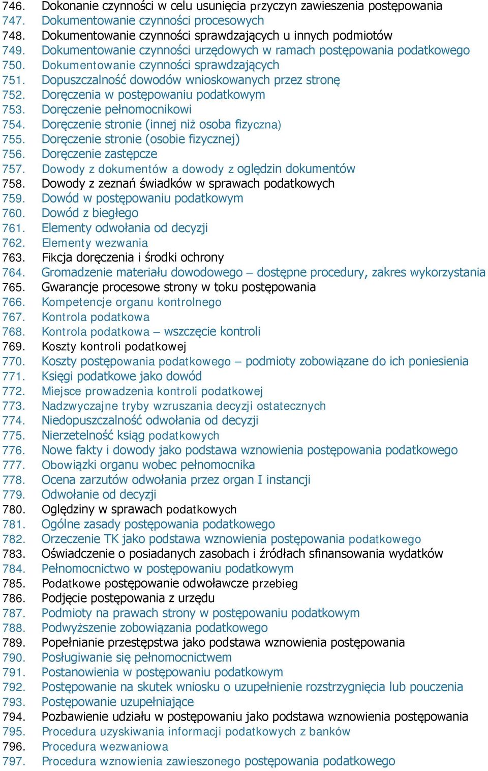 Doręczenia w postępowaniu podatkowym 753. Doręczenie pełnomocnikowi 754. Doręczenie stronie (innej niż osoba fizyczna) 755. Doręczenie stronie (osobie fizycznej) 756. Doręczenie zastępcze 757.