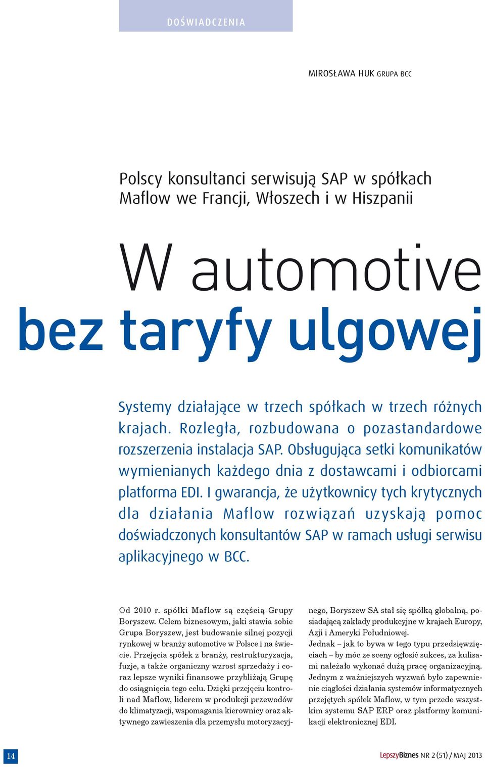 I gwarancja, że użytkownicy tych krytycznych dla działania Maflow rozwiązań uzyskają pomoc doświadczonych konsultantów SAP w ramach usługi serwisu aplikacyjnego w BCC. Od 2010 r.