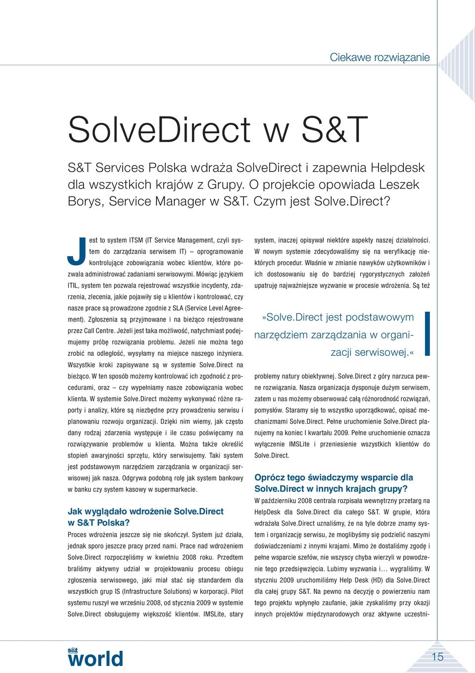 Jest to system ITSM (IT Service Management, czyli system do zarządzania serwisem IT) oprogramowanie kontrolujące zobowiązania wobec klientów, które pozwala administrować zadaniami serwisowymi.