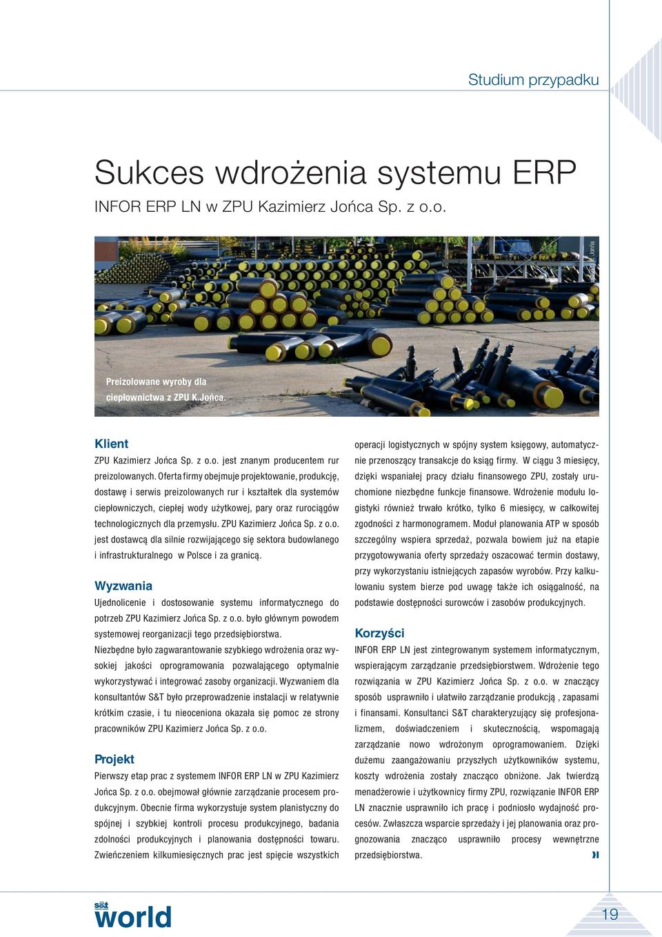 przemysłu. ZPU Kazimierz Jońca Sp. z o.o. jest dostawcą dla silnie rozwijającego się sektora budowlanego i infrastrukturalnego w Polsce i za granicą.