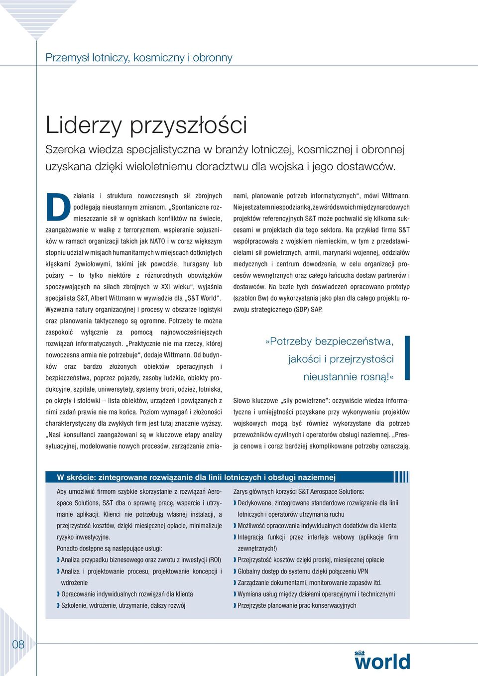 Spontaniczne rozmieszczanie sił w ogniskach konfliktów na świecie, zaangażowanie w walkę z terroryzmem, wspieranie sojuszników w ramach organizacji takich jak NATO i w coraz większym stopniu udział w