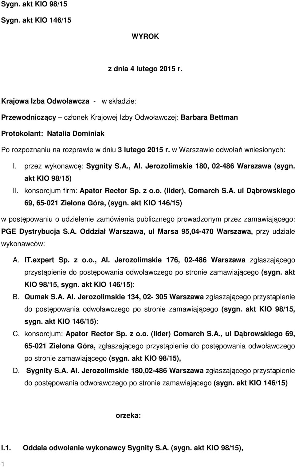 w Warszawie odwołań wniesionych: I. przez wykonawcę: Sygnity S.A., Al. Jerozolimskie 180, 02-486 Warszawa (sygn. akt KIO 98/15) II. konsorcjum firm: Apator Rector Sp. z o.o. (lider), Comarch S.A. ul Dąbrowskiego 69, 65-021 Zielona Góra, (sygn.