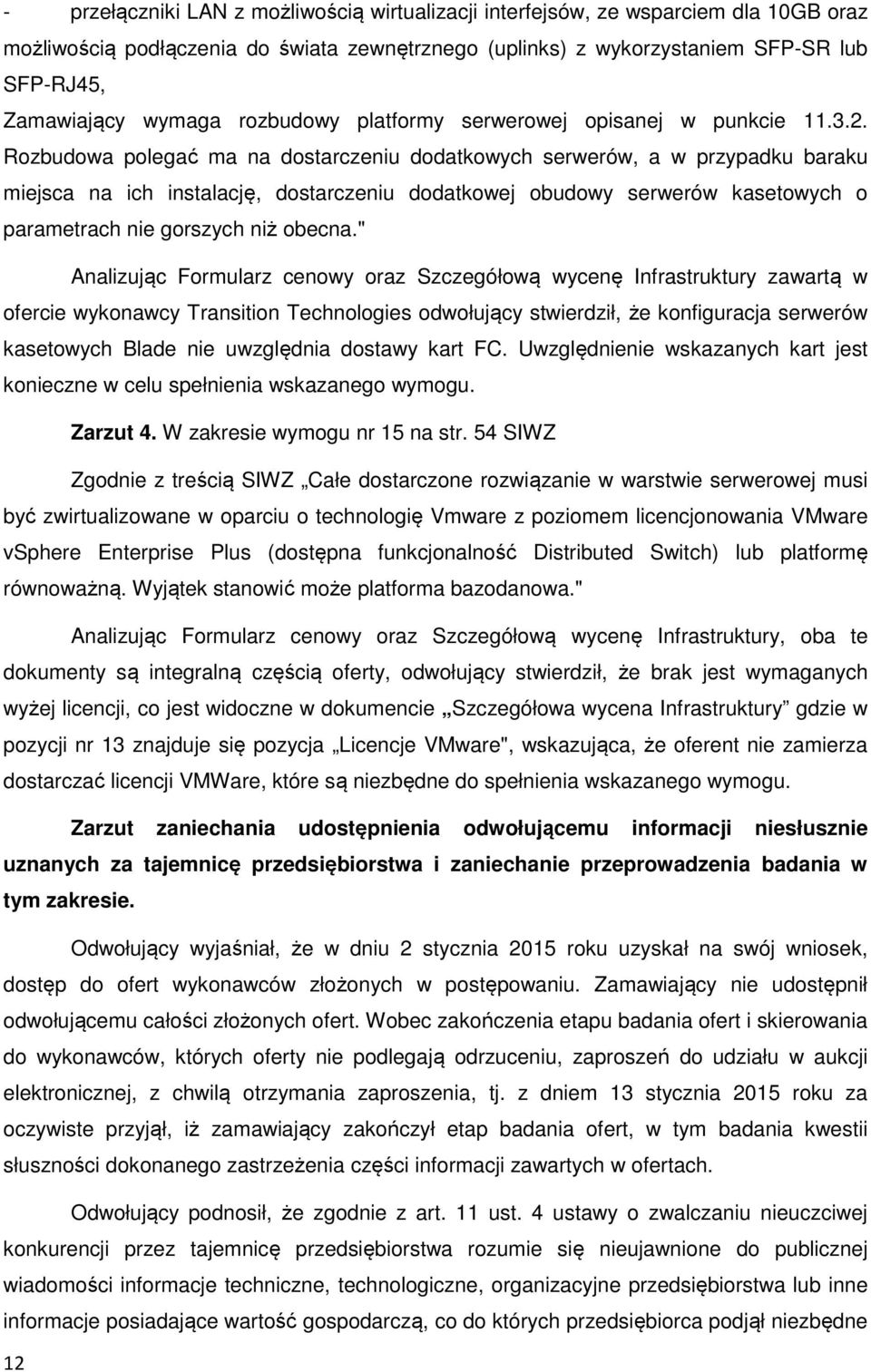 Rozbudowa polegać ma na dostarczeniu dodatkowych serwerów, a w przypadku baraku miejsca na ich instalację, dostarczeniu dodatkowej obudowy serwerów kasetowych o parametrach nie gorszych niż obecna.