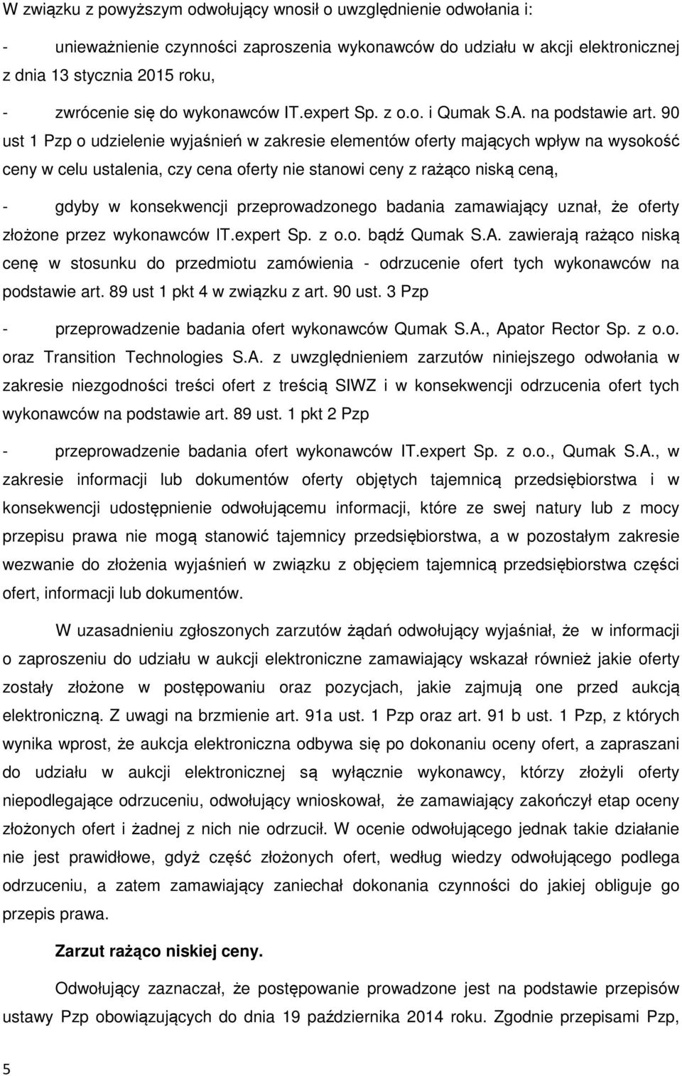 90 ust 1 Pzp o udzielenie wyjaśnień w zakresie elementów oferty mających wpływ na wysokość ceny w celu ustalenia, czy cena oferty nie stanowi ceny z rażąco niską ceną, - gdyby w konsekwencji