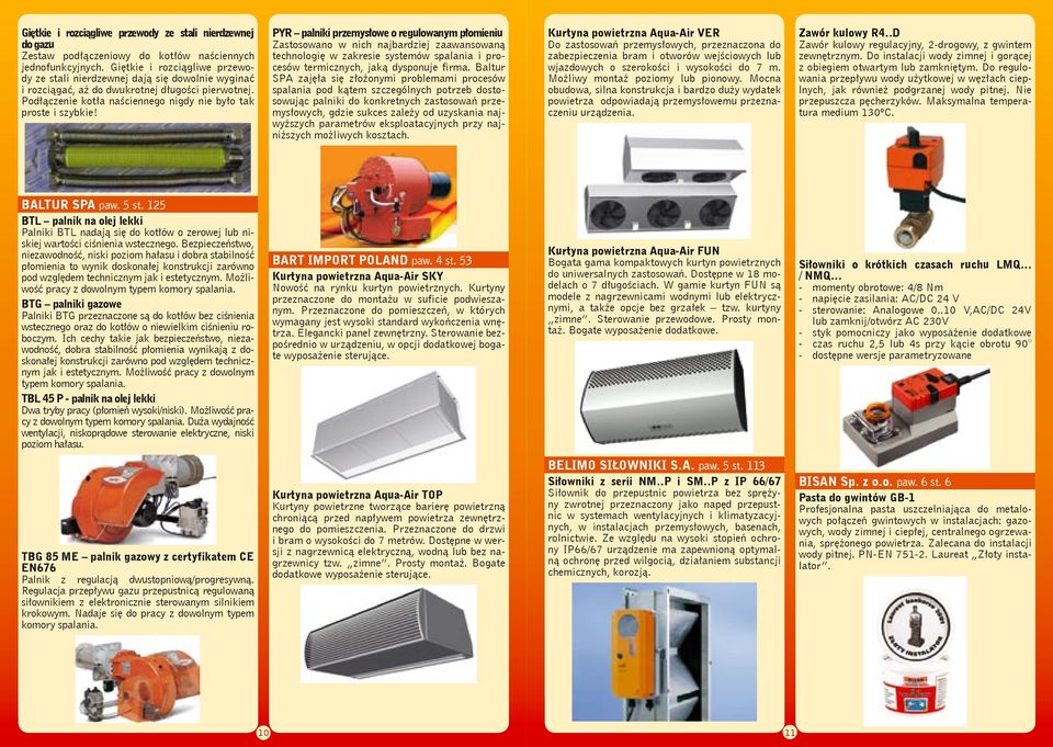 PYR palniki przemysłowe o regulowanym płomieniu Zastosowano w nich najbardziej zaawansowaną technologię w zakresie systemów spalania i procesów termicznych, jaką dysponuje firma.