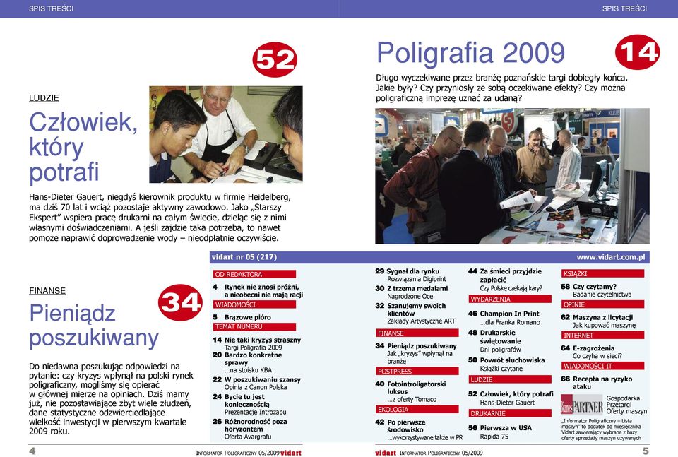 A jeśli zajdzie taka potrzeba, to nawet pomoże naprawić doprowadzenie wody nieodpłatnie oczywiście. 52 Poligrafia 2009 14 Długo wyczekiwane przez branżę poznańskie targi dobiegły końca. Jakie były?