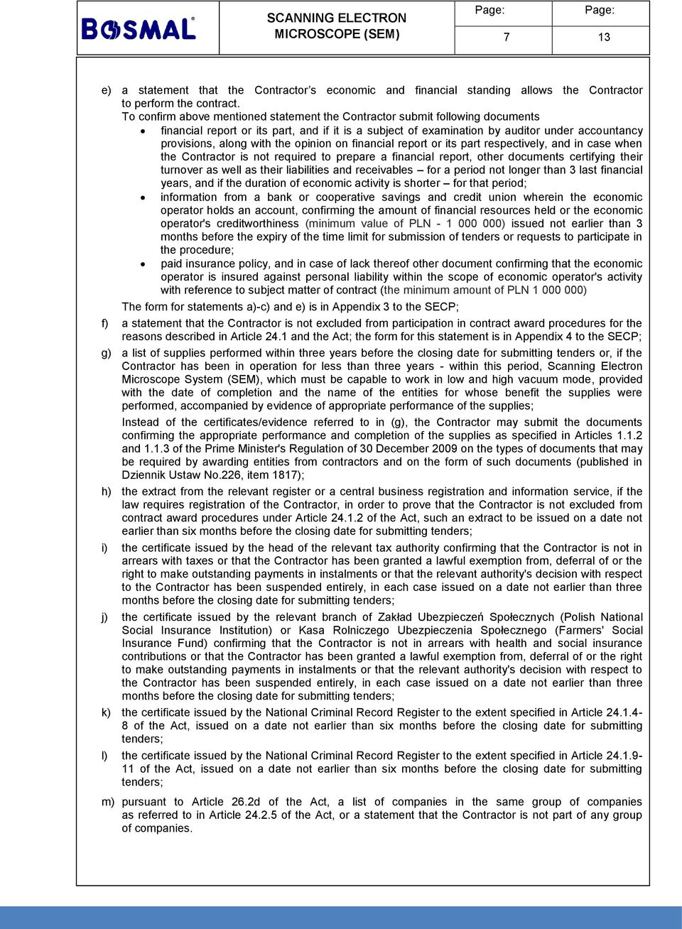 the opinion on financial report or its part respectively, and in case when the Contractor is not required to prepare a financial report, other documents certifying their turnover as well as their