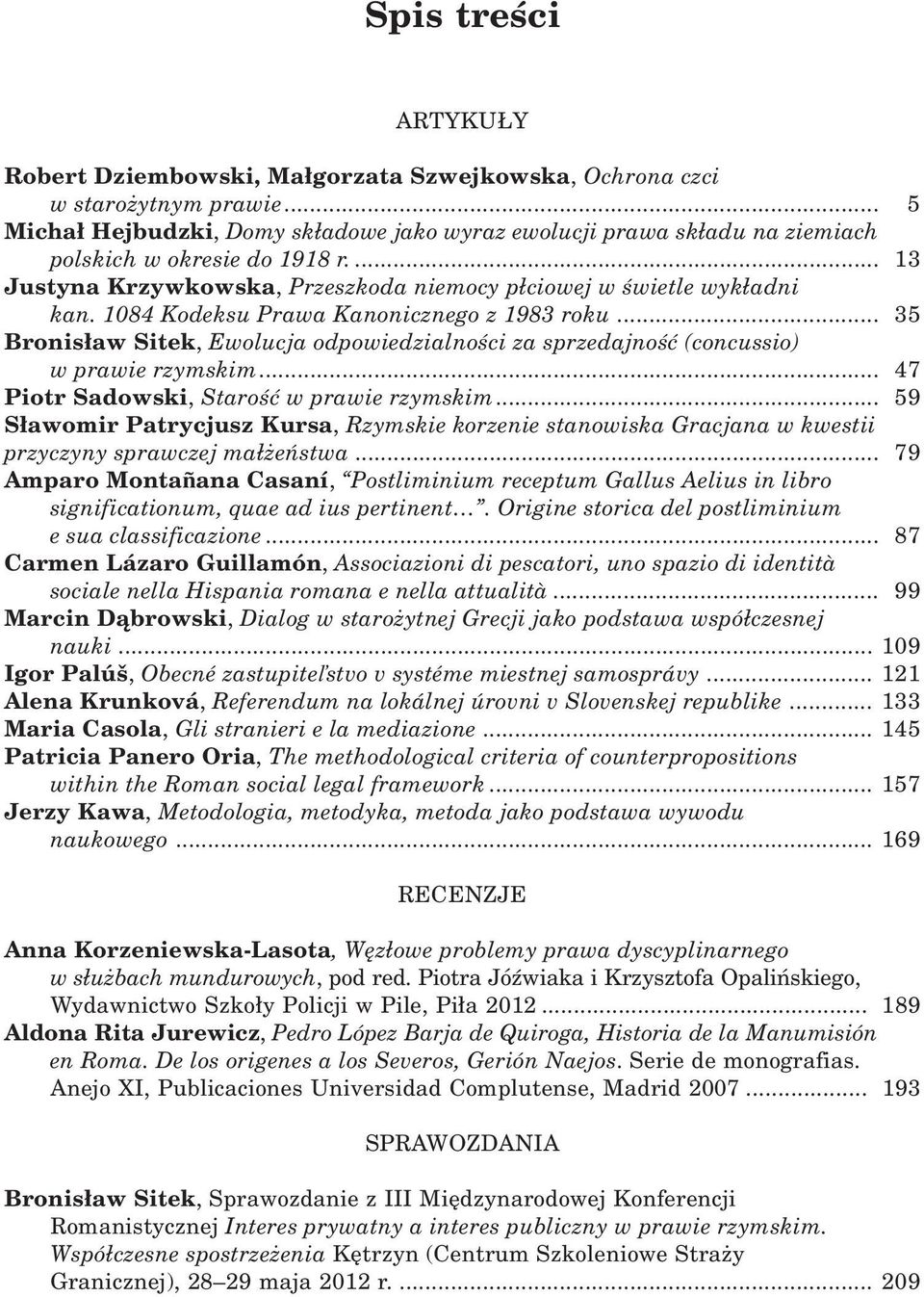 1084 Kodeksu Prawa Kanonicznego z 1983 roku... 35 Bronis³aw Sitek, Ewolucja odpowiedzialnoœci za sprzedajnoœæ (concussio) w prawie rzymskim... 47 Piotr Sadowski, Staroœæ w prawie rzymskim.