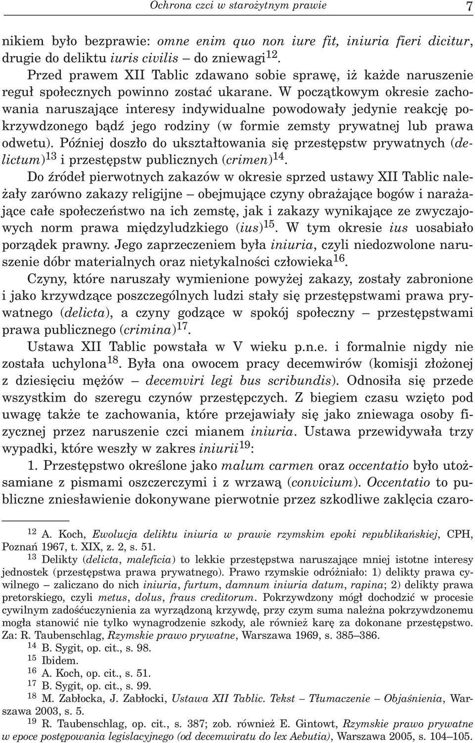 W pocz¹tkowym okresie zachowania naruszaj¹ce interesy indywidualne powodowa³y jedynie reakcjê pokrzywdzonego b¹dÿ jego rodziny (w formie zemsty prywatnej lub prawa odwetu).